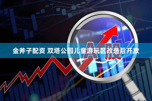 金斧子配资 双塔公园儿童游玩区改造后开放