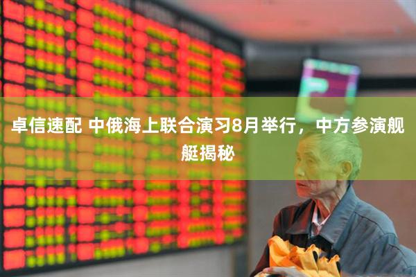 卓信速配 中俄海上联合演习8月举行，中方参演舰艇揭秘